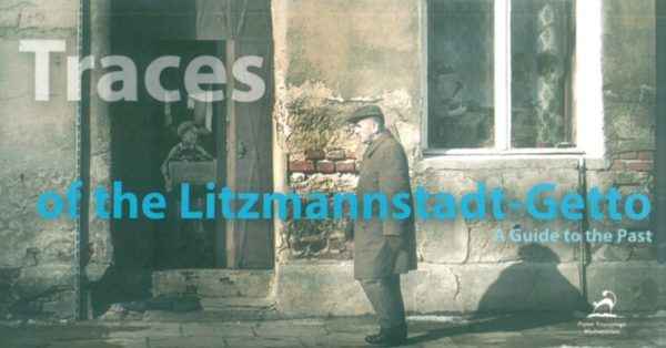 Traces of the Litzmannstadt-Getto. A Guide to the Past.